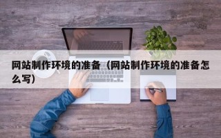 湛江网站制作环境的准备（网站制作环境的准备怎么写）