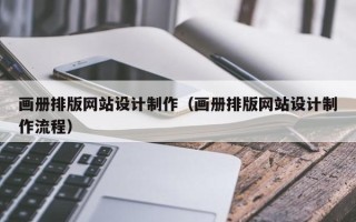 湛江画册排版网站设计制作（画册排版网站设计制作流程）