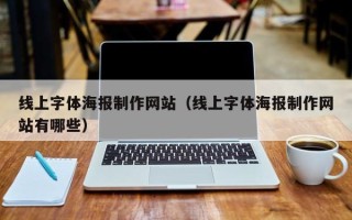 湛江线上字体海报制作网站（线上字体海报制作网站有哪些）